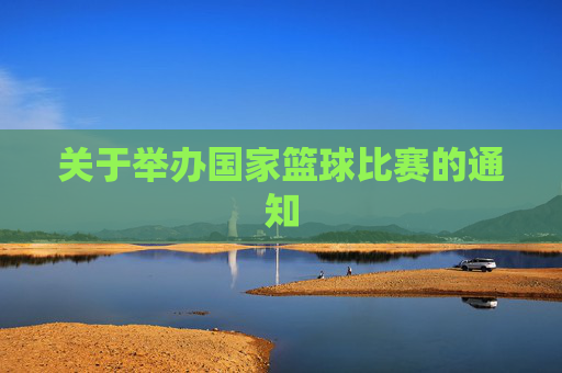 关于举办国家篮球比赛的通知