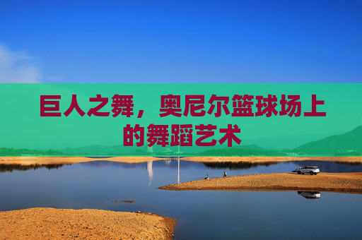 巨人之舞,奥尼尔篮球场上的舞蹈艺术