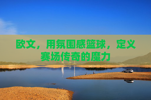 欧文,用氛围感篮球,定义赛场传奇的魔力