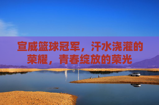 宣威篮球冠军，汗水浇灌的荣耀，青春绽放的荣光