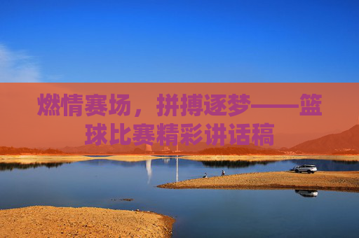 燃情赛场，拼搏逐梦——篮球比赛精彩讲话稿