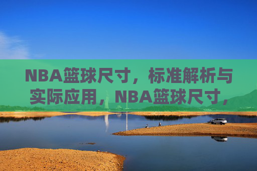 NBA篮球尺寸,标准解析与实际应用,NBA篮球尺寸,标准解析与实际应用