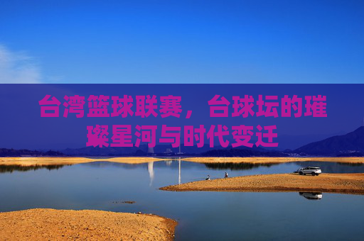 台湾篮球联赛,台球坛的璀璨星河与时代变迁