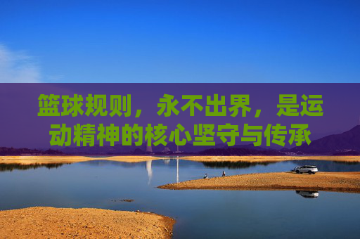 篮球规则，永不出界，是运动精神的核心坚守与传承
