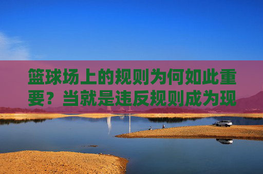 篮球场上的规则为何如此重要？当就是违反规则成为现实