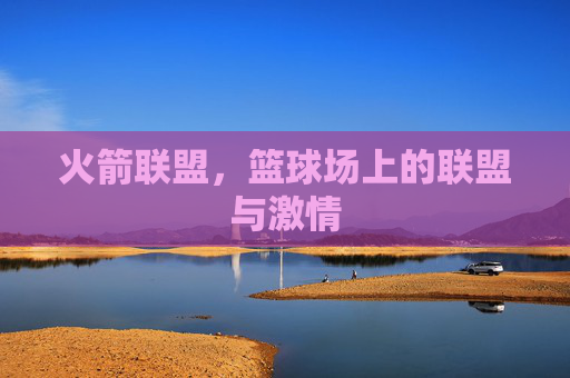 火箭联盟，篮球场上的联盟与激情