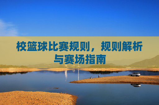 校篮球比赛规则，规则解析与赛场指南