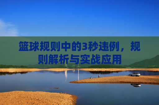 篮球规则中的3秒违例,规则解析与实战应用