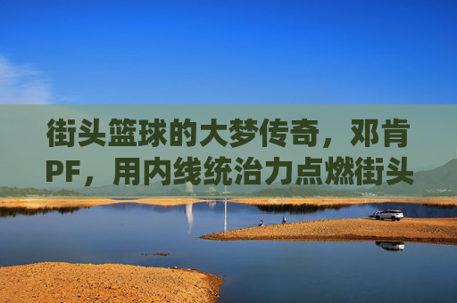 街头篮球的大梦传奇，邓肯PF，用内线统治力点燃街头赛场，街头篮球大梦传奇，邓肯PF用内线统治力点燃街头赛场