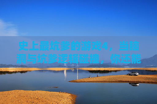 史上最坑爹的游戏4,当脑洞与坑爹逻辑碰撞,你还能逃出这个坑吗?史上最坑爹的游戏4,当脑洞与坑爹逻辑碰撞,你还能逃出这个坑吗?