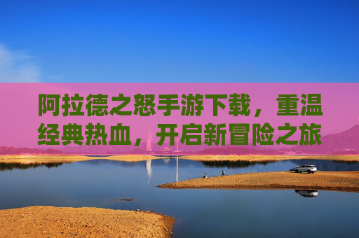 阿拉德之怒手游下载，重温经典热血，开启新冒险之旅，阿拉德之怒手游下载，重温经典热血，开启新冒险之旅