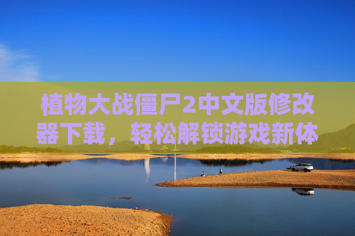 植物大战僵尸2中文版修改器下载,轻松解锁游戏新体验,告别资源限制与挑战,植物大战僵尸2中文版修改器下载,解锁游戏新体验,突破资源限制与挑战