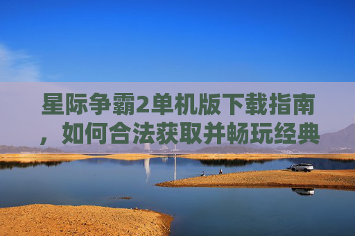 星际争霸2单机版下载指南,如何合法获取并畅玩经典策略游戏,星际争霸2单机版下载指南,如何合法获取并畅玩经典策略游戏