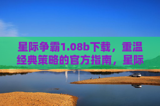 星际争霸1.08b下载，重温经典策略的官方指南，星际争霸1.08b下载，重温经典策略的官方指南