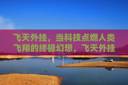 飞天外挂,当科技点燃人类飞翔的终极幻想,飞天外挂,当科技点燃人类飞翔的终极幻想