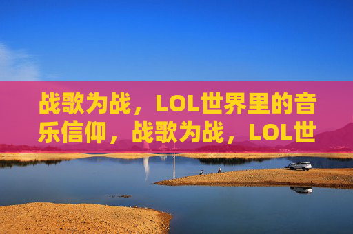 战歌为战,LOL世界里的音乐信仰,战歌为战,LOL世界里的音乐信仰