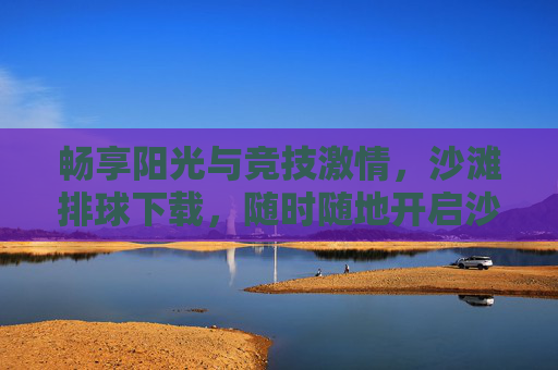 畅享阳光与竞技激情,沙滩排球下载,随时随地开启沙滩运动新体验,畅享阳光与竞技激情,沙滩排球下载,随时随地开启沙滩运动新体验