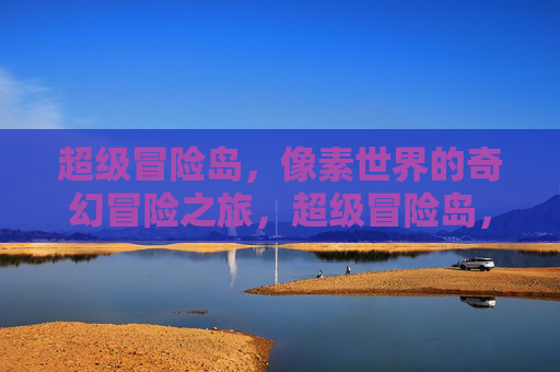 超级冒险岛，像素世界的奇幻冒险之旅，超级冒险岛，像素世界的奇幻冒险之旅