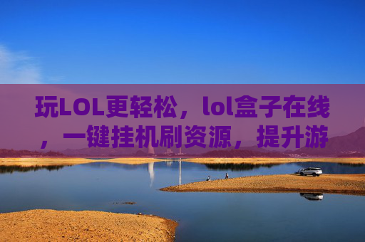 玩LOL更轻松，lol盒子在线，一键挂机刷资源，提升游戏效率，LOL盒子在线，一键挂机刷资源，轻松提升游戏效率