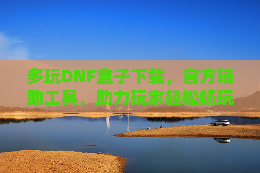 多玩DNF盒子下载,官方辅助工具,助力玩家轻松畅玩地下城,多玩DNF盒子下载,官方辅助工具,助力玩家轻松畅玩地下城