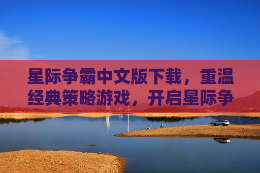 星际争霸中文版下载,重温经典策略游戏,开启星际争霸的中文之旅,星际争霸中文版下载,重温经典策略游戏,开启中文星际之旅