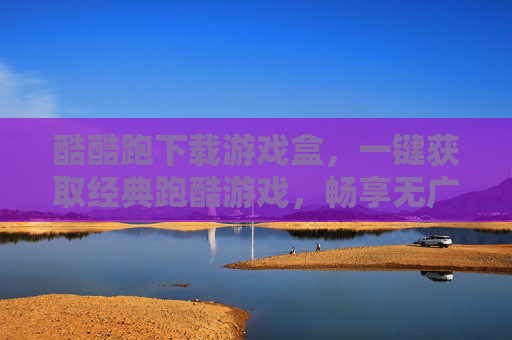 酷酷跑下载游戏盒，一键获取经典跑酷游戏，畅享无广告畅玩体验，酷酷跑下载游戏盒，一键获取经典跑酷游戏，畅享无广告畅玩体验