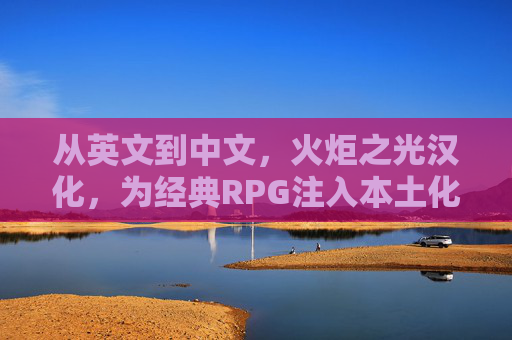 从英文到中文,火炬之光汉化,为经典RPG注入本土化活力,从英文到中文,火炬之光汉化,为经典RPG注入本土化活力