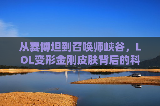 从赛博坦到召唤师峡谷,LOL变形金刚皮肤背后的科技与创意融合