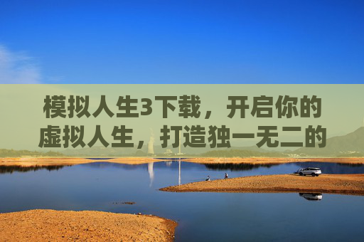 模拟人生3下载,开启你的虚拟人生,打造独一无二的社区体验