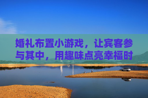 婚礼布置小游戏，让宾客参与其中，用趣味点亮幸福时刻，婚礼布置小游戏，宾客共参与，趣味点亮幸福时刻