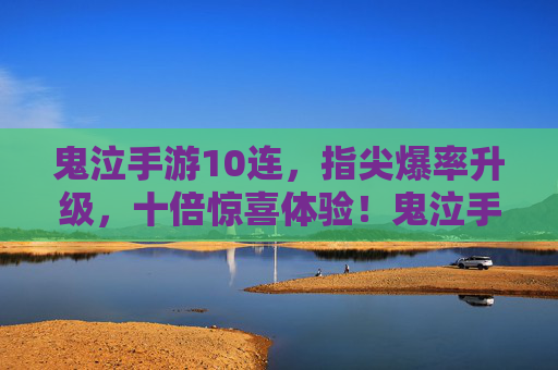 鬼泣手游10连，指尖爆率升级，十倍惊喜体验！鬼泣手游10连，指尖爆率升级，十倍惊喜体验！