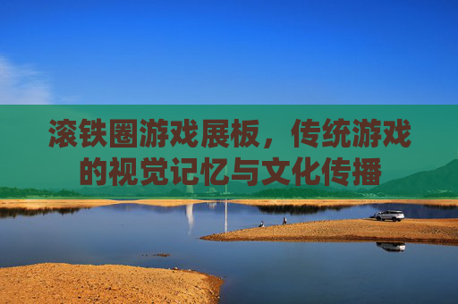 滚铁圈游戏展板,传统游戏的视觉记忆与文化传播