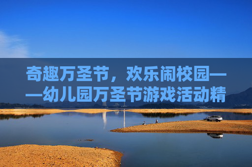 奇趣万圣节,欢乐闹校园——幼儿园万圣节游戏活动精彩回顾,奇趣万圣节,欢乐闹校园——幼儿园万圣节游戏活动精彩回顾