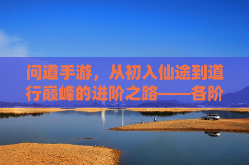问道手游，从初入仙途到道行巅峰的进阶之路——各阶段道行发展解析