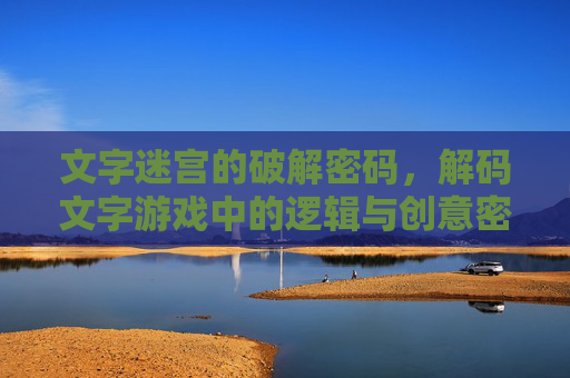 文字迷宫的破解密码，解码文字游戏中的逻辑与创意密码
