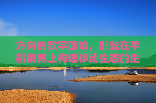 方舟的数字回响,那些在手机屏幕上构建移动生态的生存游戏