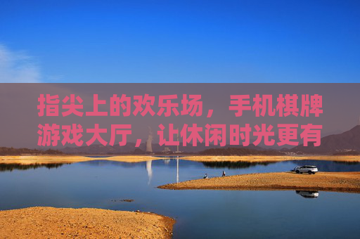 指尖上的欢乐场,手机棋牌游戏大厅,让休闲时光更有趣