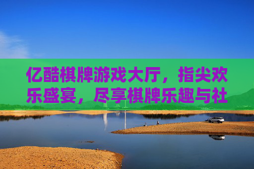 亿酷棋牌游戏大厅,指尖欢乐盛宴,尽享棋牌乐趣与社交魅力