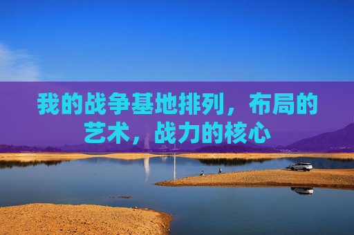 我的战争基地排列，布局的艺术，战力的核心
