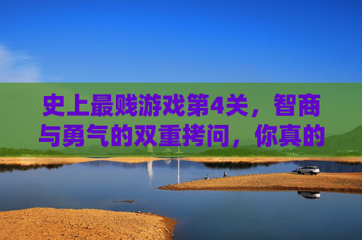 史上最贱游戏第4关，智商与勇气的双重拷问，你真的能绕过所有坑吗？史上最贱游戏第4关，智商与勇气的双重拷问，你真的能绕过所有坑吗？