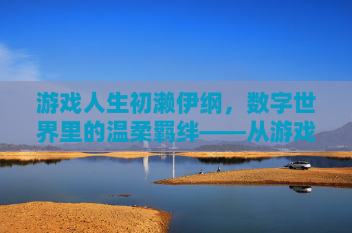游戏人生初濑伊纲，数字世界里的温柔羁绊——从游戏到本子的二次元情感延伸