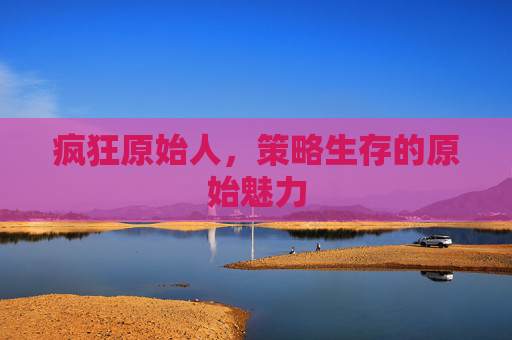 疯狂原始人，策略生存的原始魅力