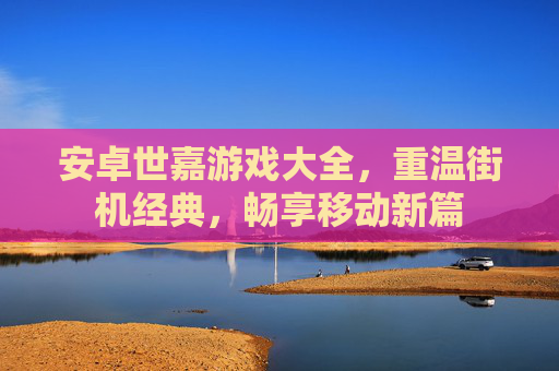 安卓世嘉游戏大全,重温街机经典,畅享移动新篇