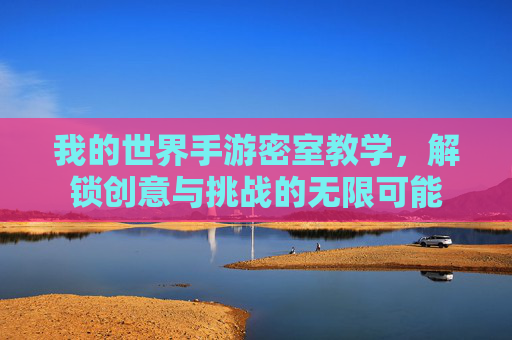 我的世界手游密室教学，解锁创意与挑战的无限可能