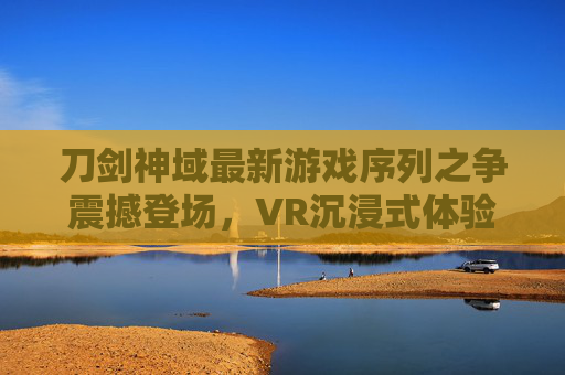 刀剑神域最新游戏序列之争震撼登场，VR沉浸式体验与深度角色成长革新，刀剑神域序列之争震撼登场，VR沉浸式体验与深度角色成长革新