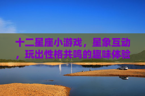 十二星座小游戏，星象互动，玩出性格共鸣的趣味体验