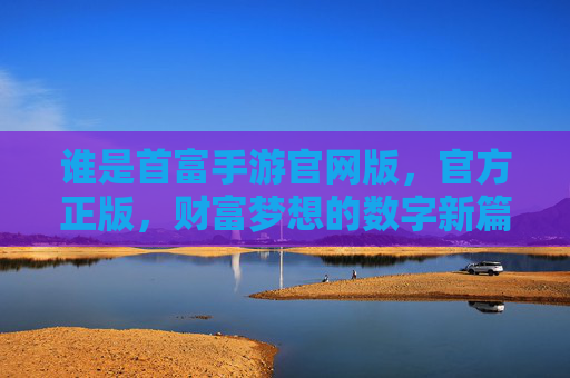 谁是首富手游官网版,官方正版,财富梦想的数字新篇章