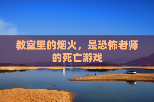 教室里的烟火,是恐怖老师的死亡游戏