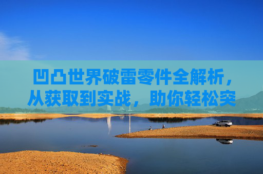 凹凸世界破雷零件全解析，从获取到实战，助你轻松突破关卡障碍