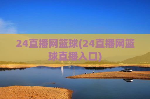 24直播网篮球(24直播网篮球直播入口)